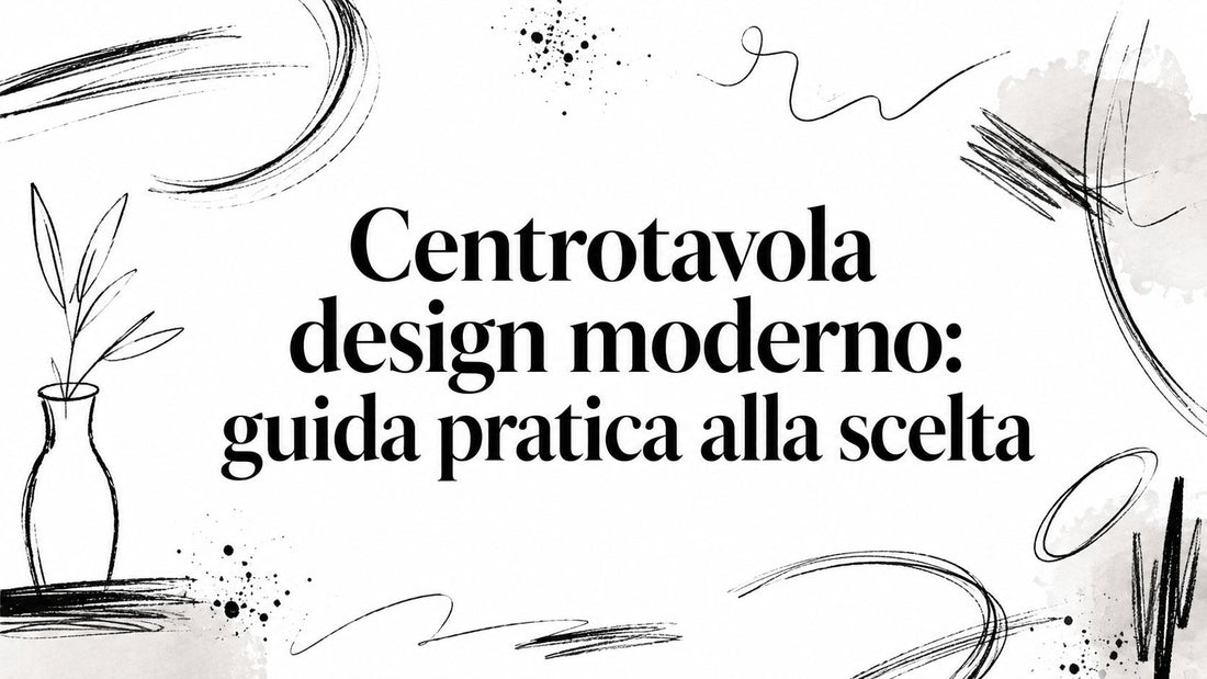 Centrotavola design moderno: guida pratica alla scelta - Griseo Interior
