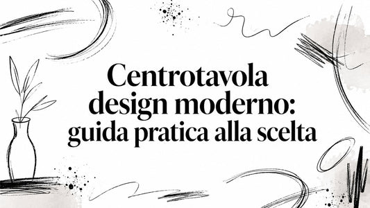 Centrotavola design moderno: guida pratica alla scelta - Griseo Interior
