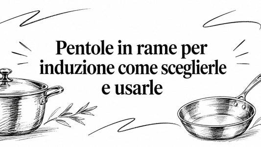 Pentole in rame per induzione come sceglierle e usarle