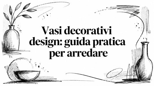 Vasi decorativi design: guida pratica per arredare
