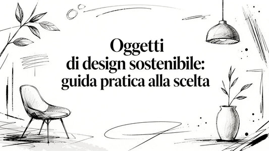 Oggetti di design sostenibile: guida pratica alla scelta - Griseo Interior