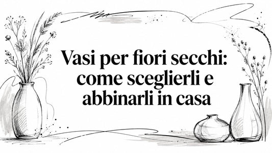 Vasi per fiori secchi: come sceglierli e abbinarli in casa - Griseo Interior
